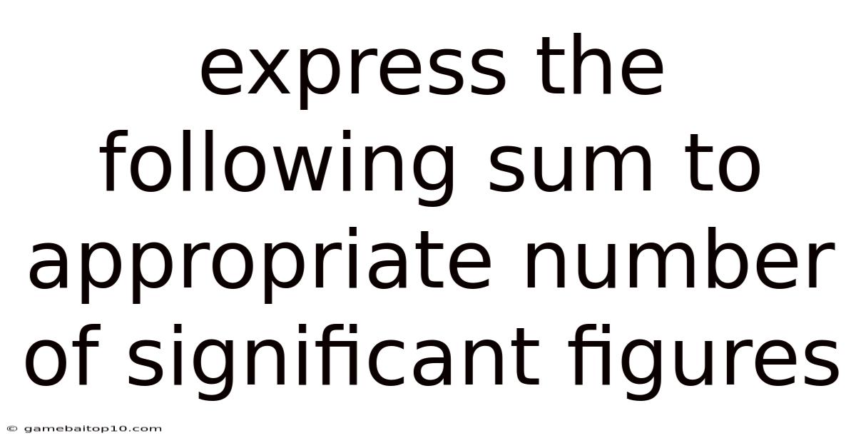 Express The Following Sum To Appropriate Number Of Significant Figures