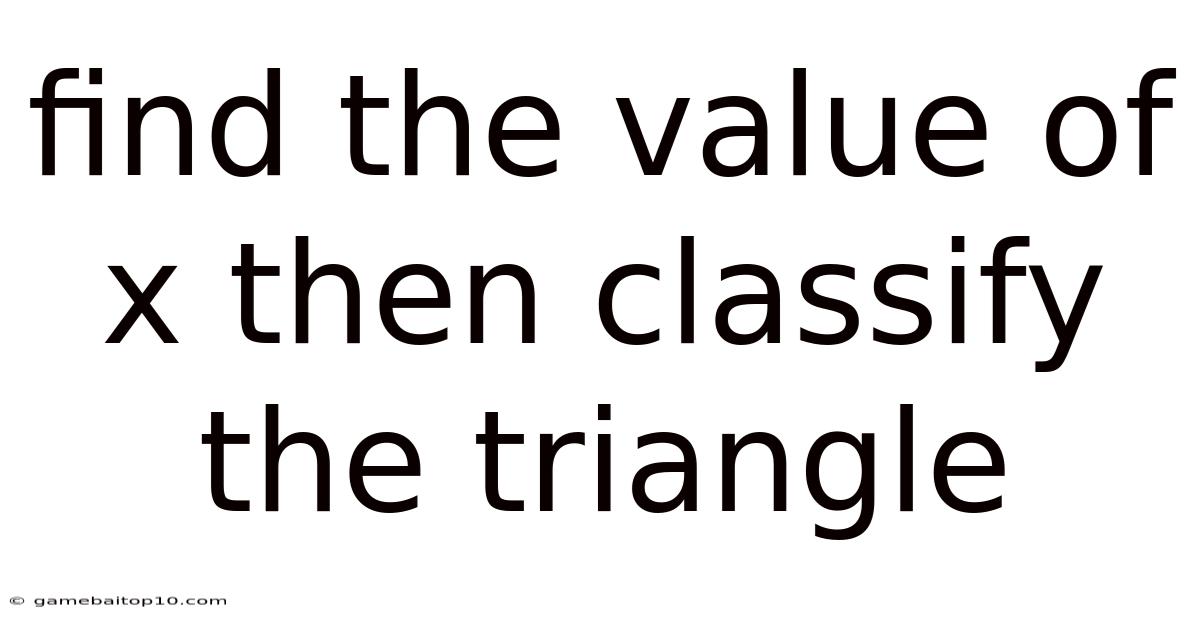 Find The Value Of X Then Classify The Triangle
