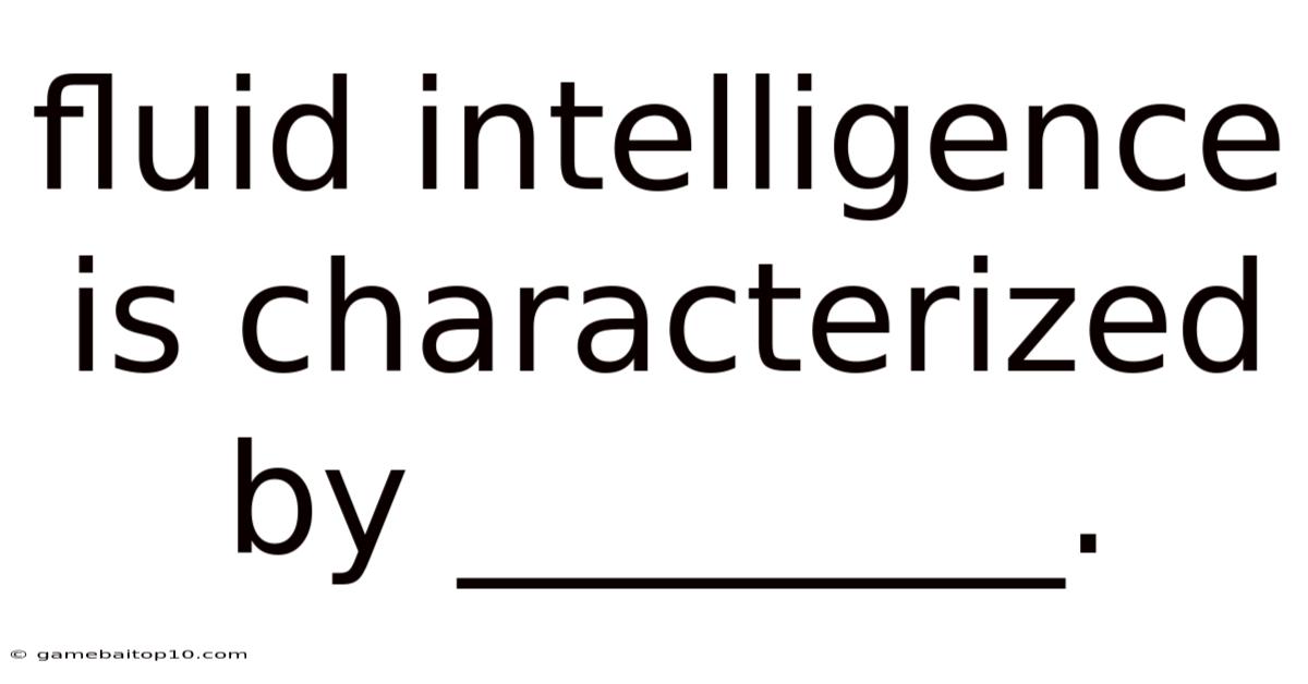 Fluid Intelligence Is Characterized By ________.