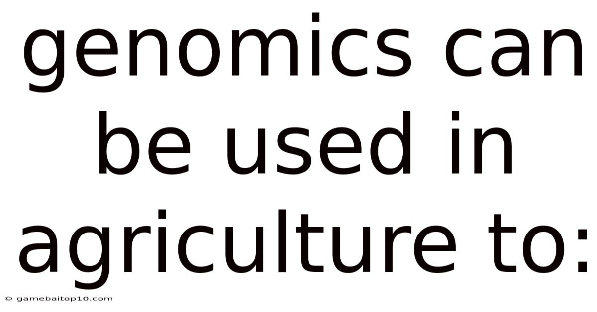 Genomics Can Be Used In Agriculture To: