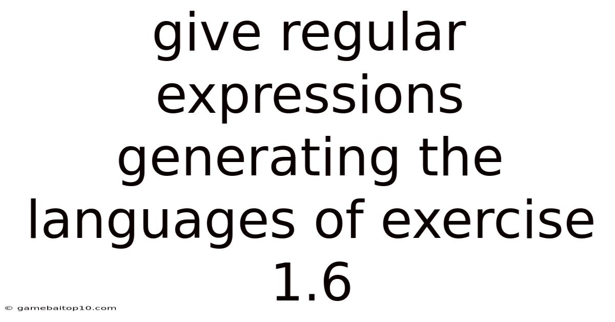 Give Regular Expressions Generating The Languages Of Exercise 1.6