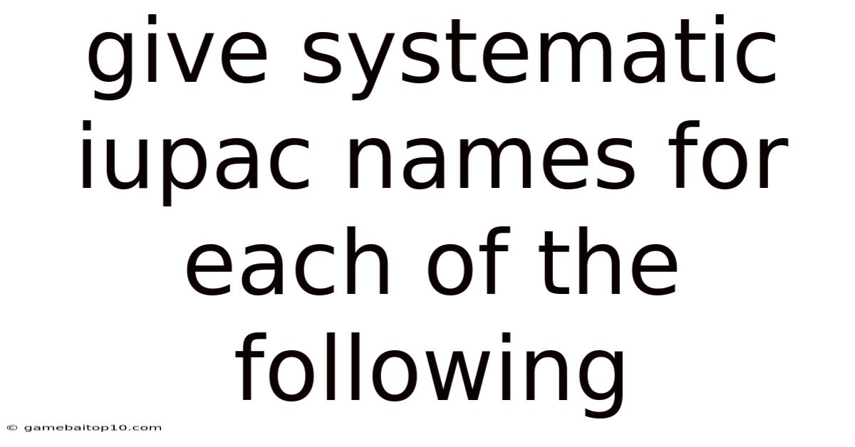 Give Systematic Iupac Names For Each Of The Following