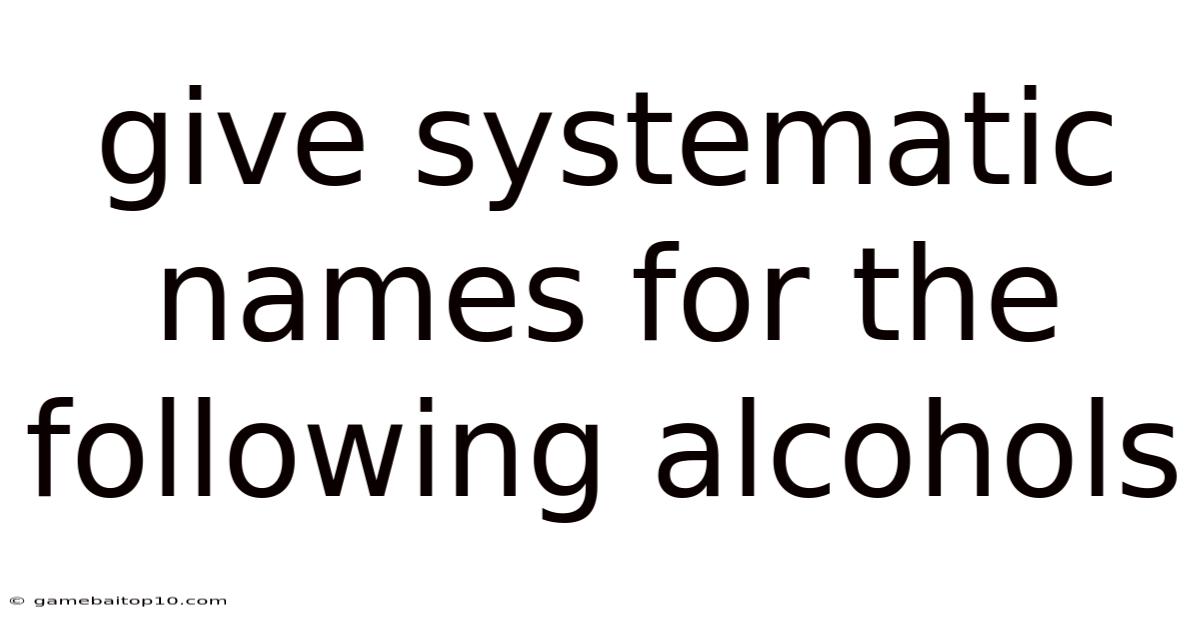 Give Systematic Names For The Following Alcohols