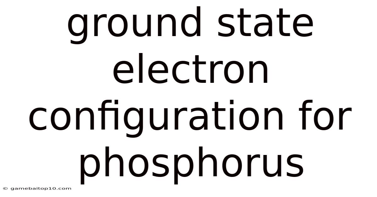 Ground State Electron Configuration For Phosphorus