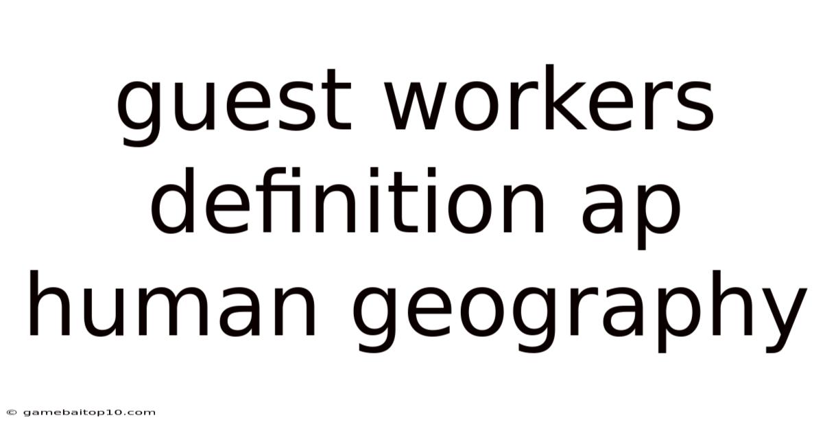 Guest Workers Definition Ap Human Geography