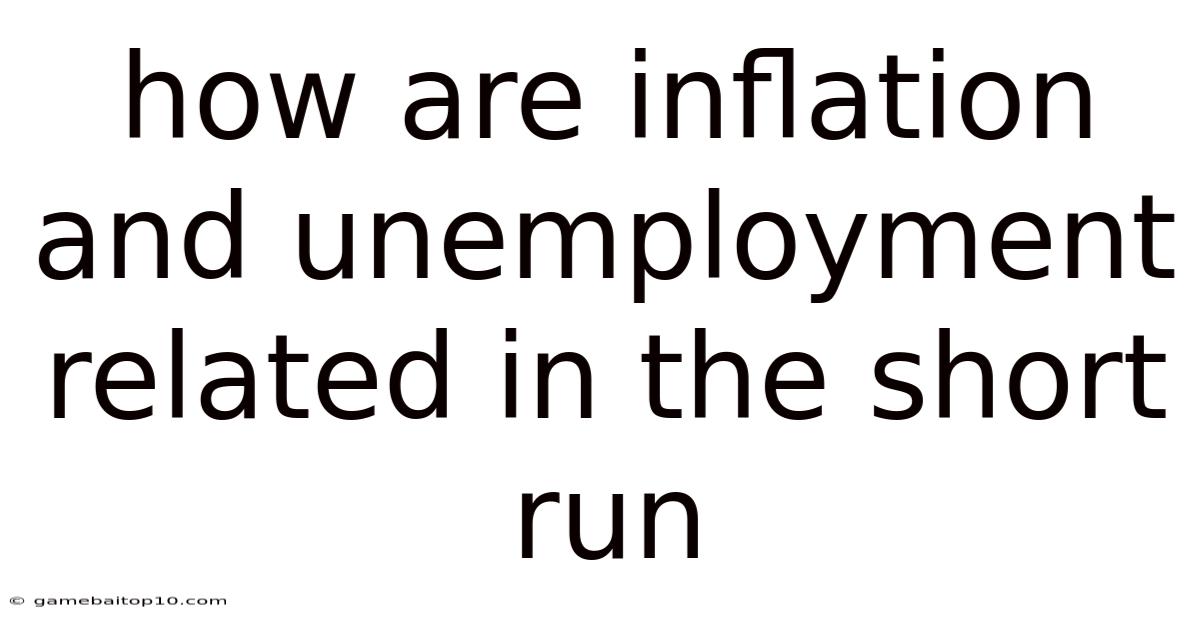 How Are Inflation And Unemployment Related In The Short Run