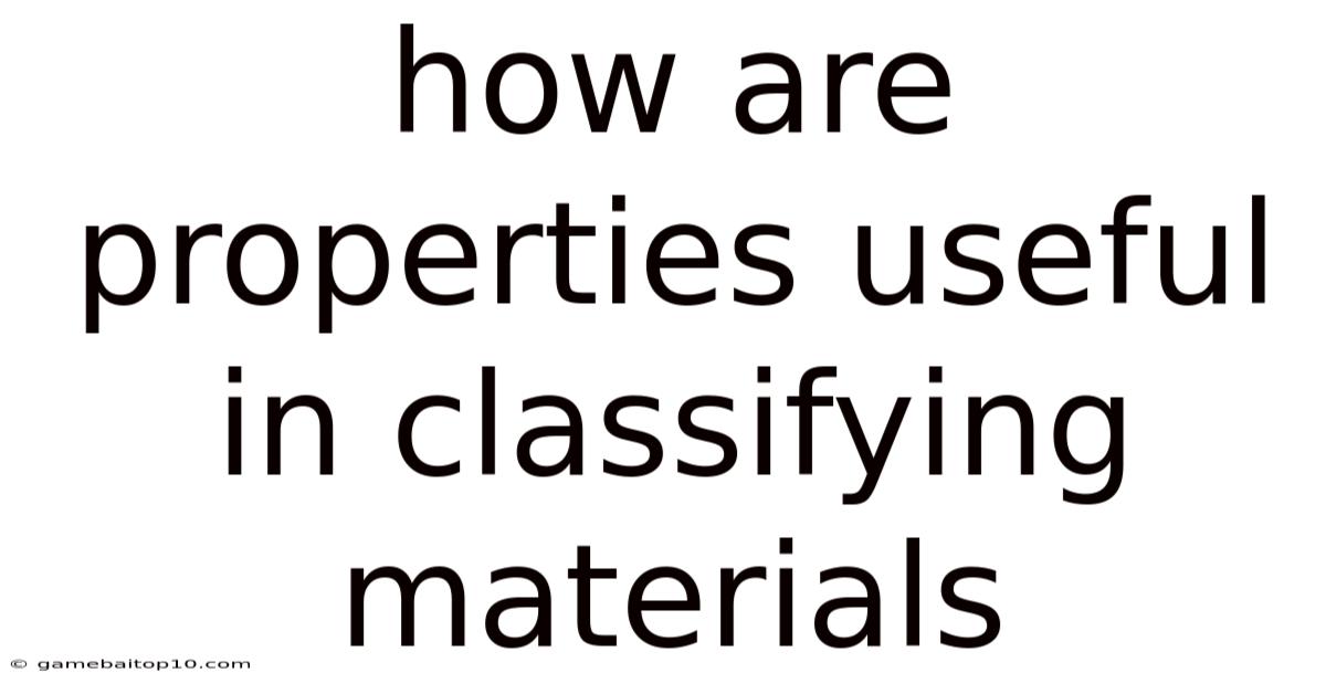 How Are Properties Useful In Classifying Materials