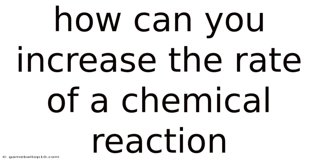 How Can You Increase The Rate Of A Chemical Reaction
