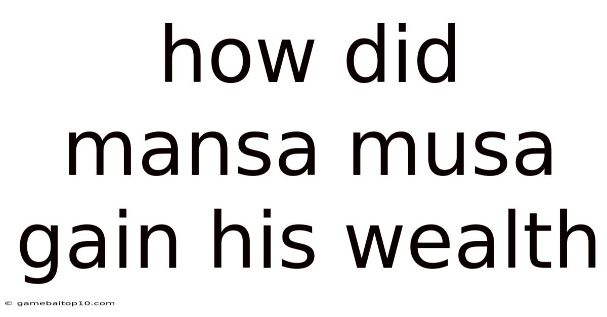 How Did Mansa Musa Gain His Wealth