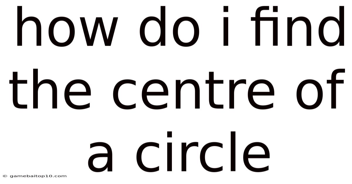 How Do I Find The Centre Of A Circle