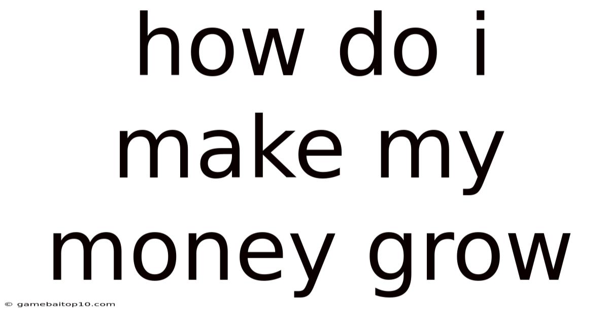 How Do I Make My Money Grow