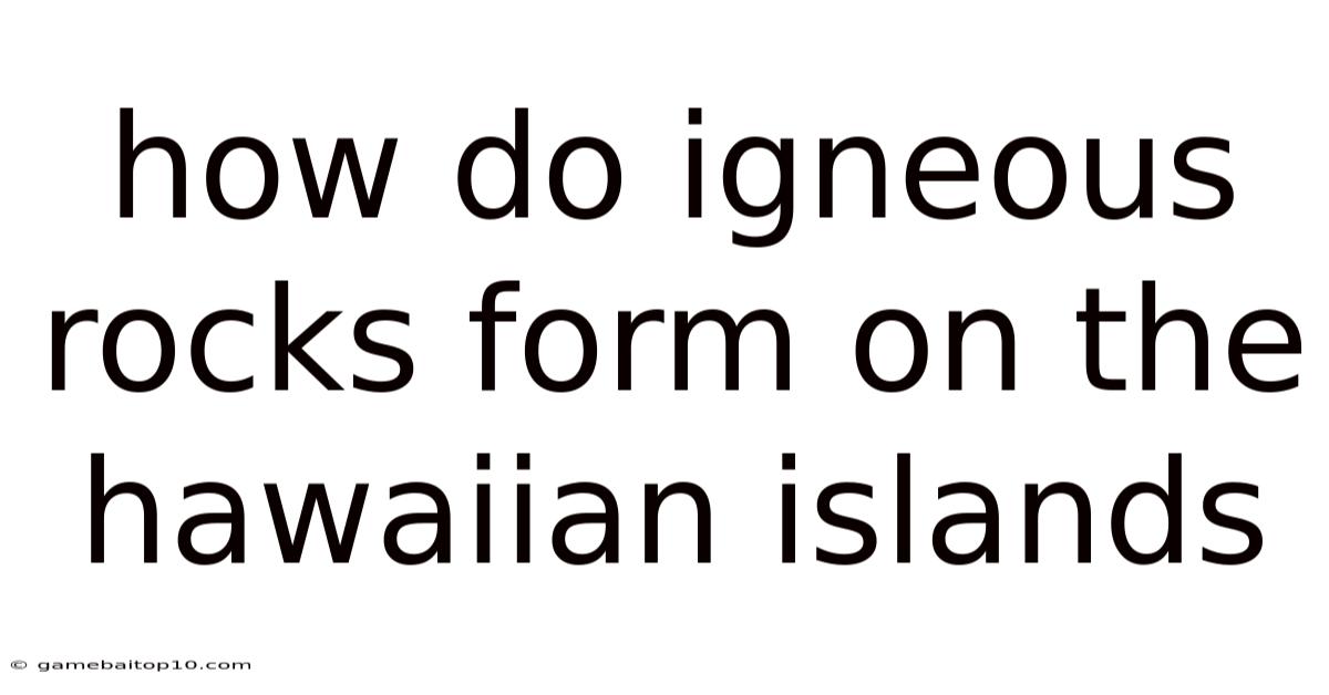 How Do Igneous Rocks Form On The Hawaiian Islands