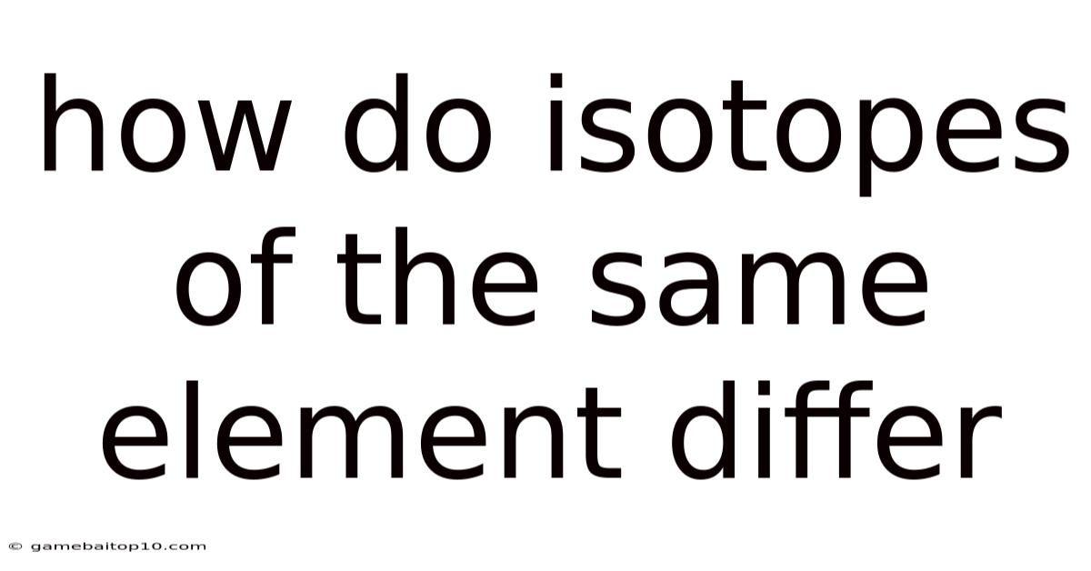 How Do Isotopes Of The Same Element Differ
