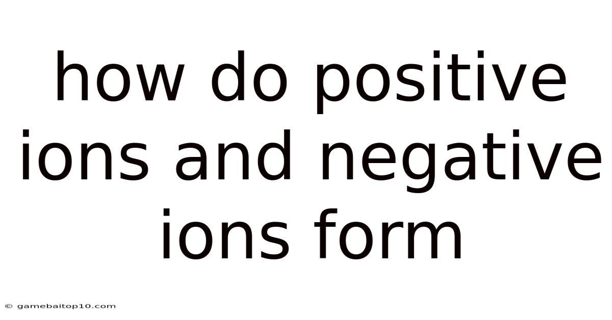 How Do Positive Ions And Negative Ions Form