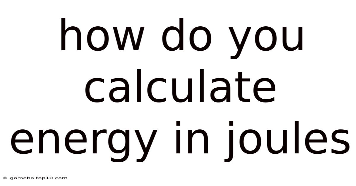 How Do You Calculate Energy In Joules