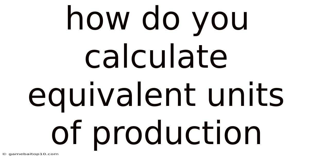 How Do You Calculate Equivalent Units Of Production