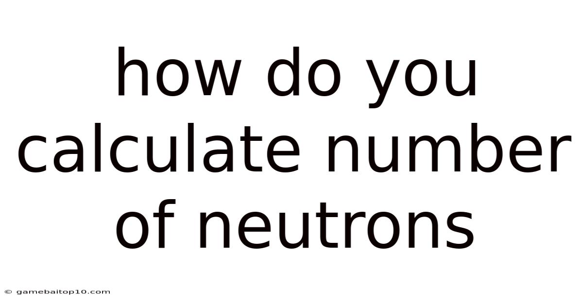 How Do You Calculate Number Of Neutrons