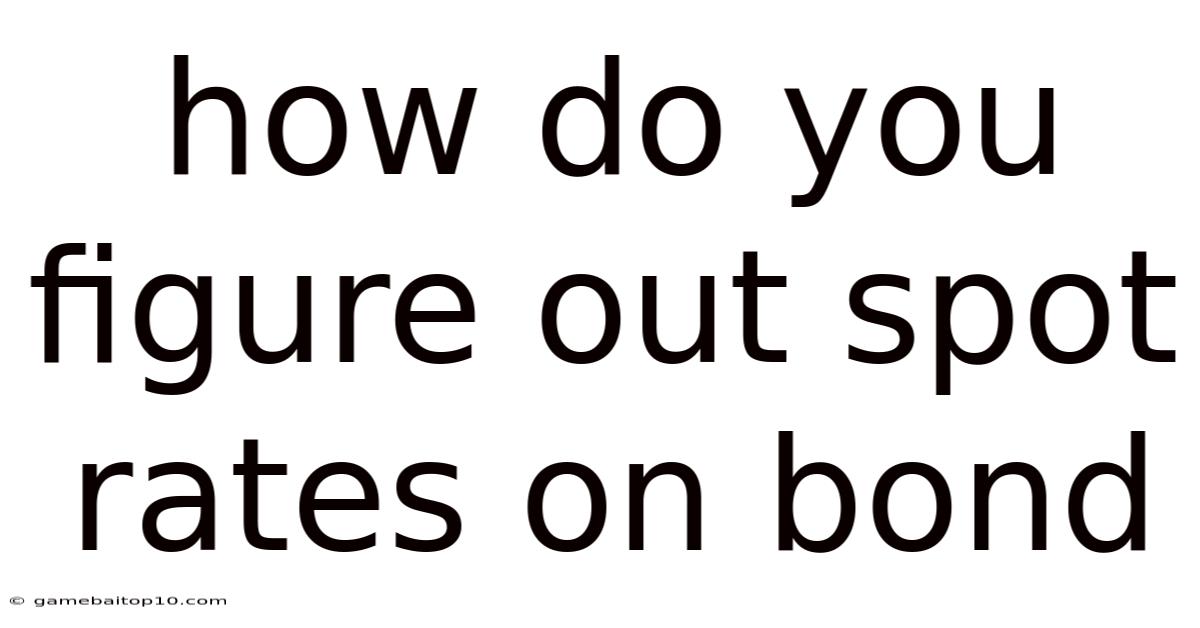 How Do You Figure Out Spot Rates On Bond