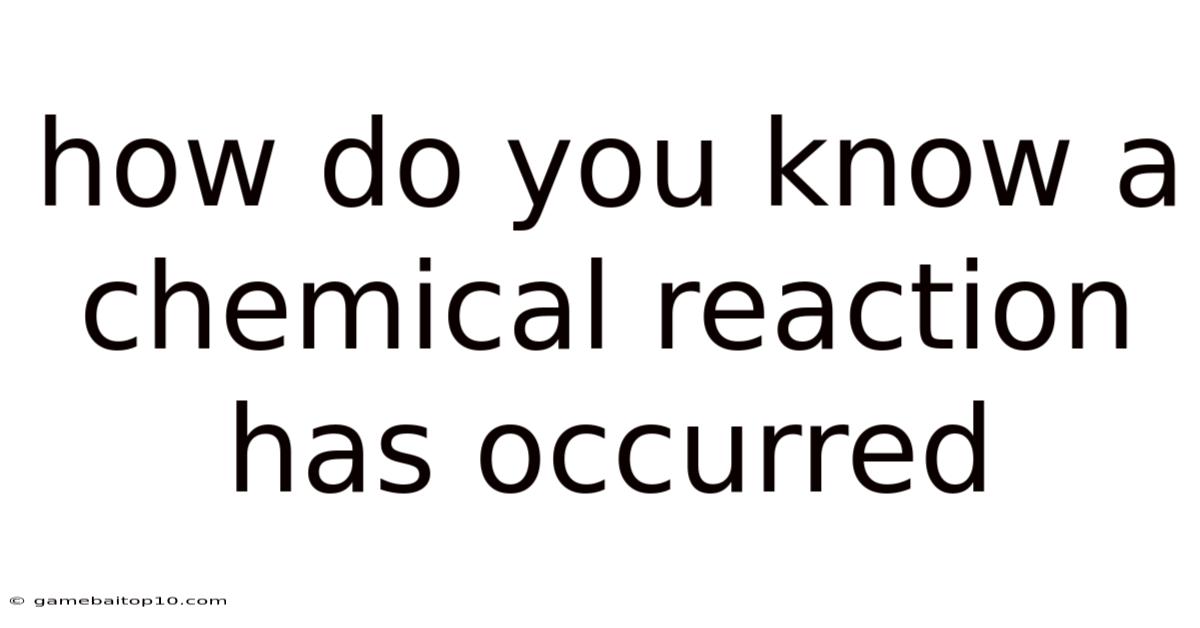 How Do You Know A Chemical Reaction Has Occurred