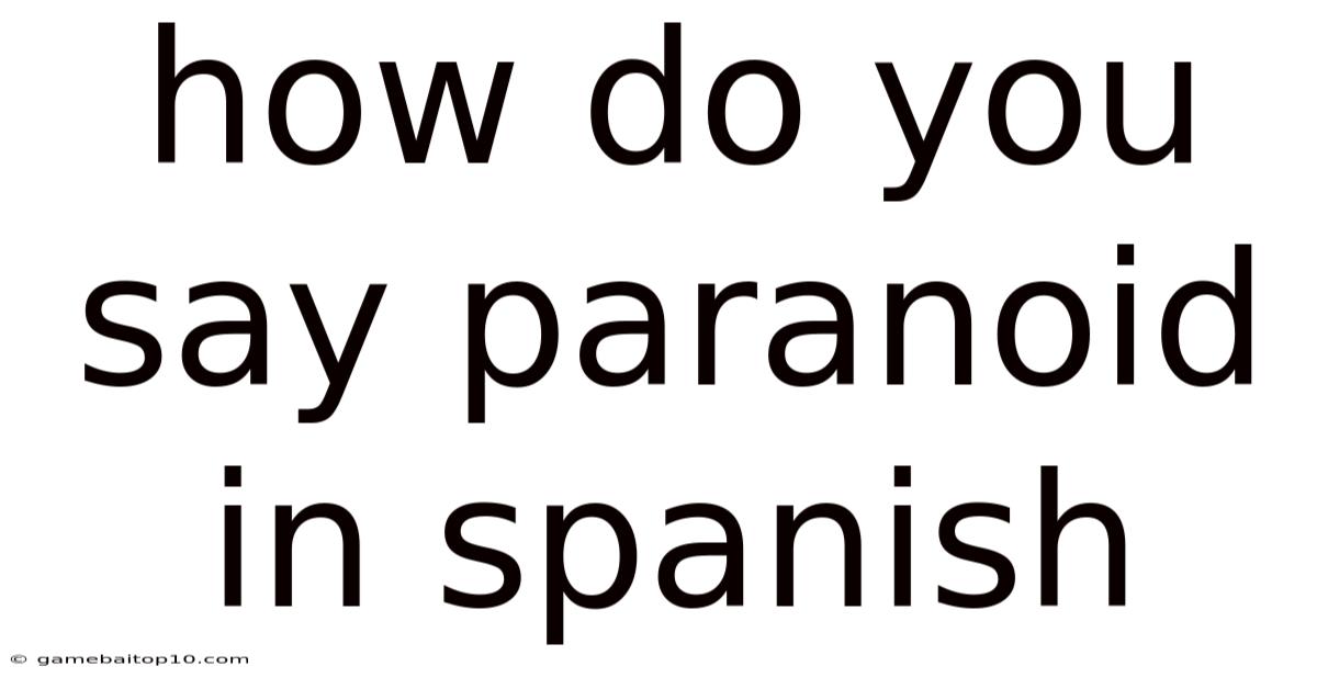How Do You Say Paranoid In Spanish