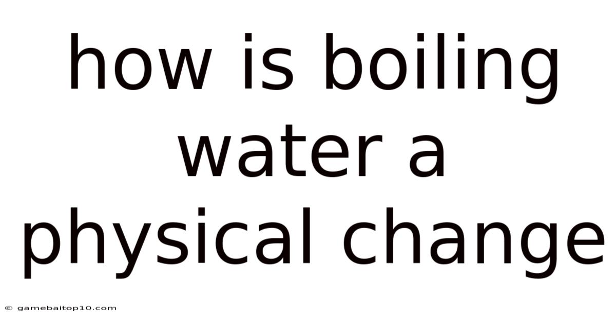 How Is Boiling Water A Physical Change
