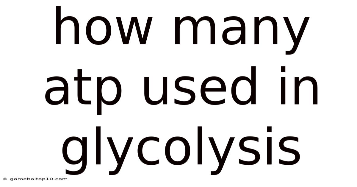 How Many Atp Used In Glycolysis