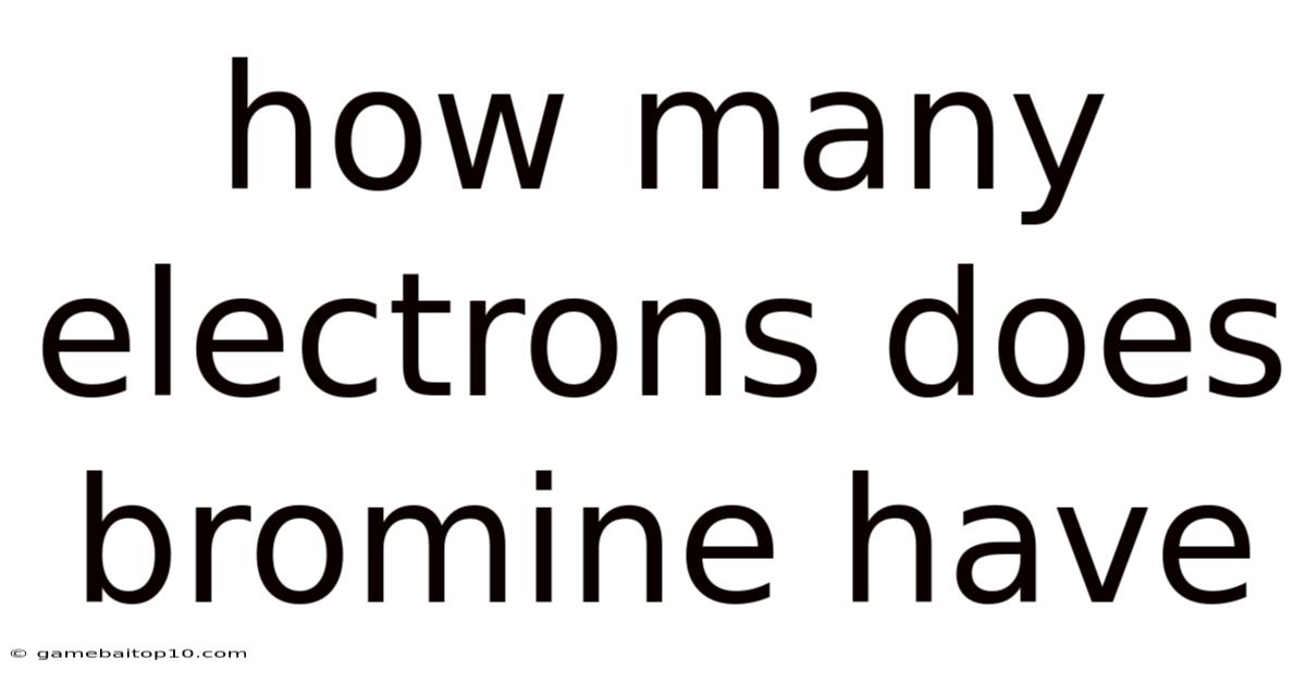 How Many Electrons Does Bromine Have