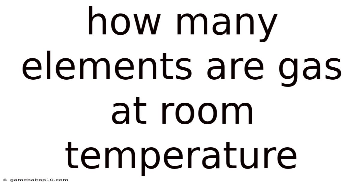 How Many Elements Are Gas At Room Temperature