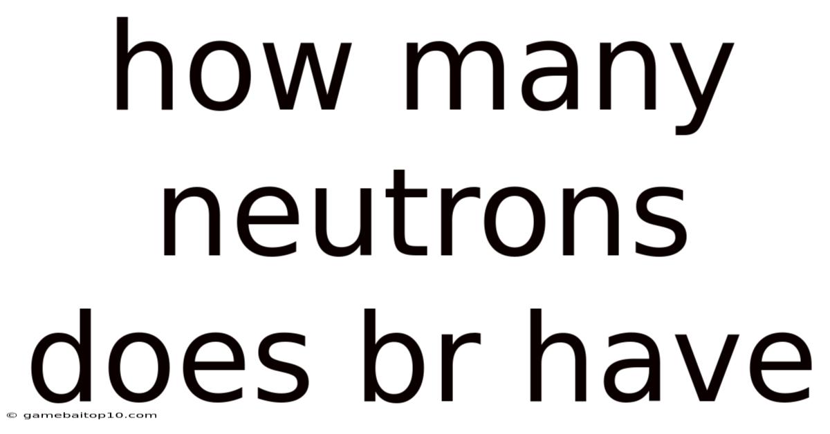 How Many Neutrons Does Br Have
