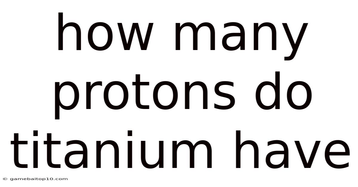 How Many Protons Do Titanium Have