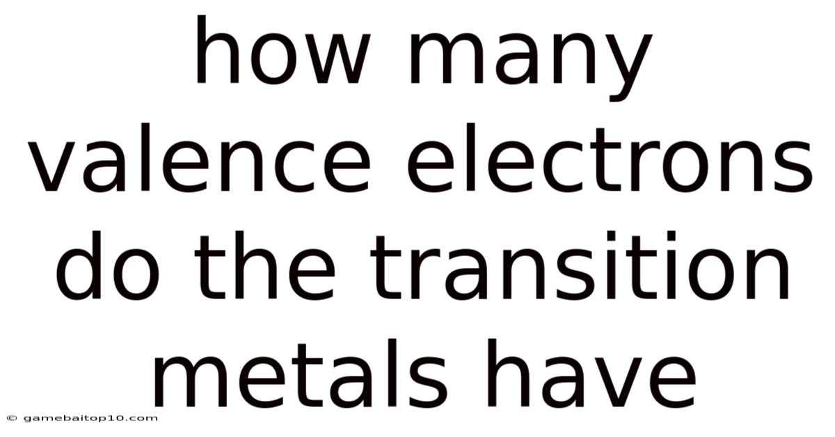 How Many Valence Electrons Do The Transition Metals Have