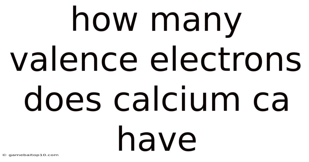 How Many Valence Electrons Does Calcium Ca Have