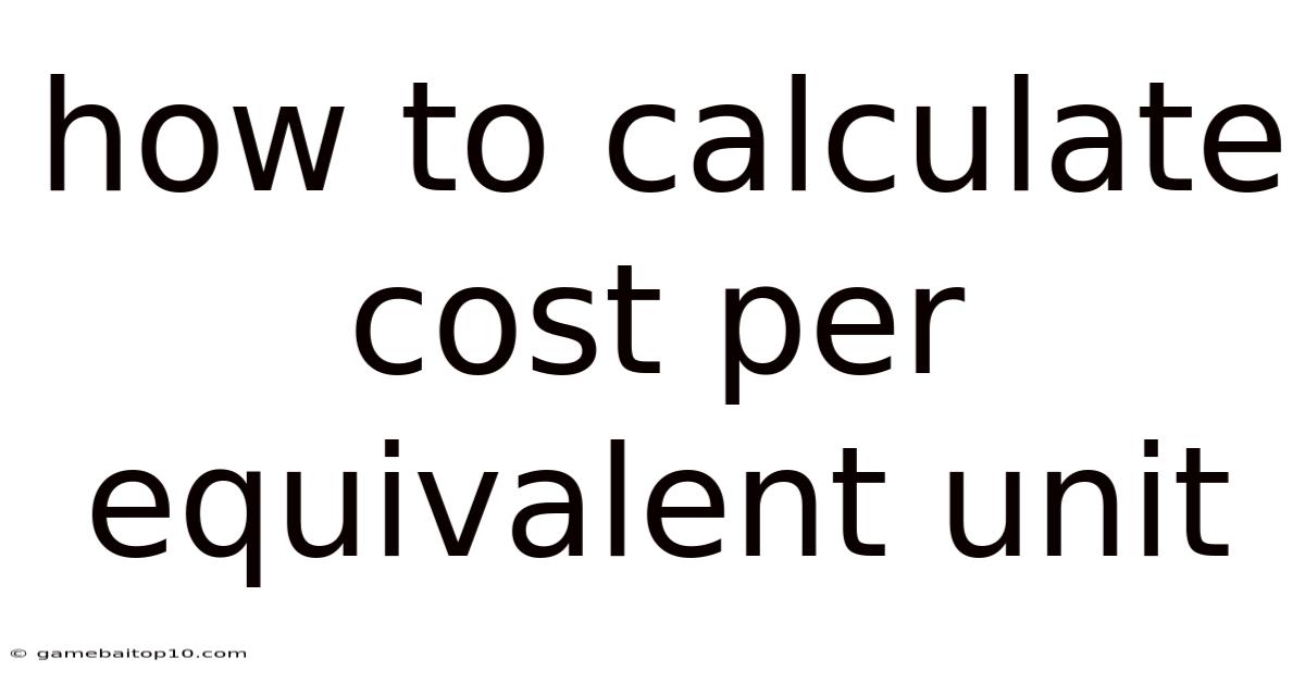 How To Calculate Cost Per Equivalent Unit
