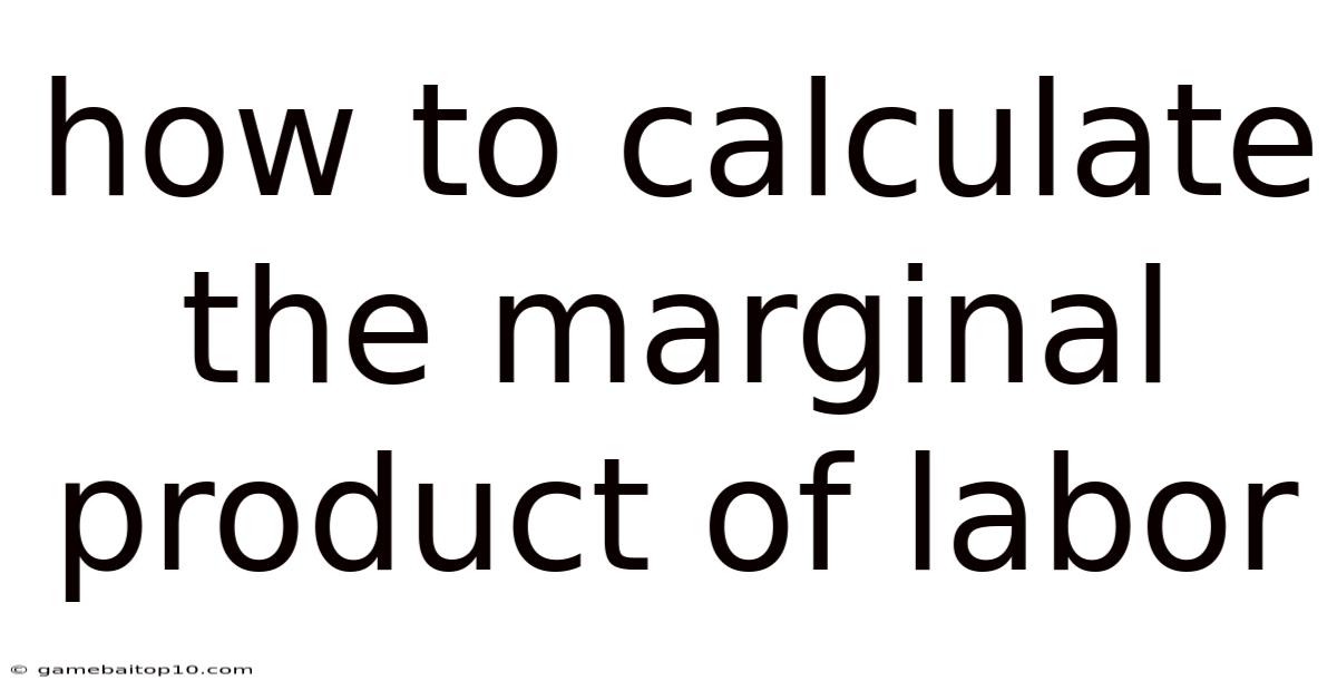How To Calculate The Marginal Product Of Labor