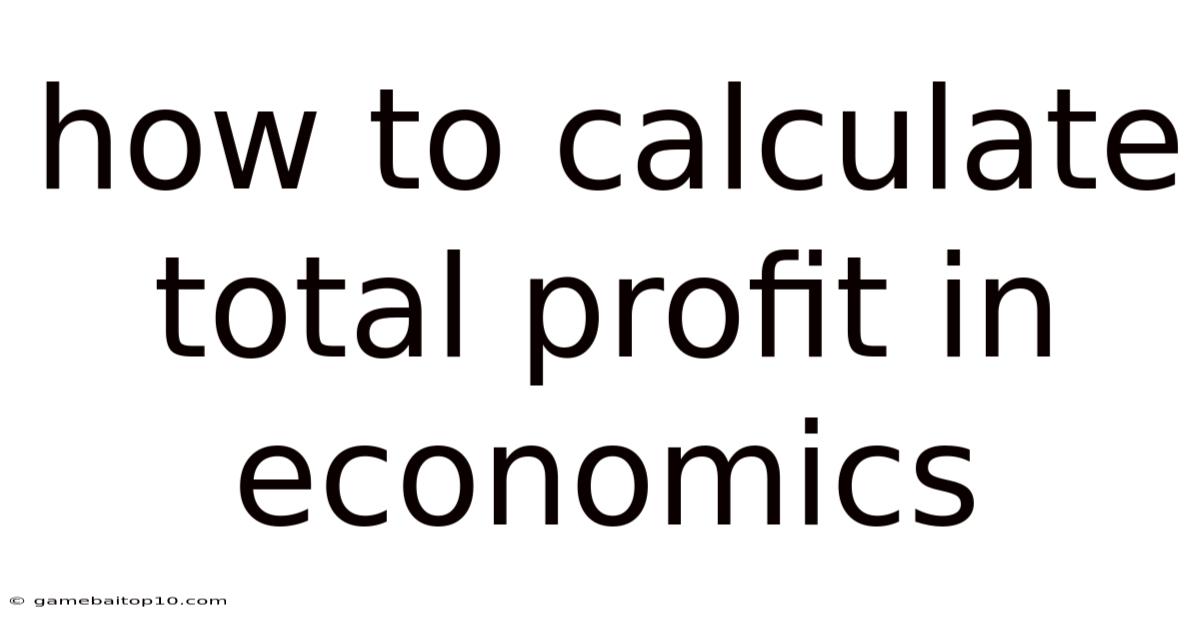 How To Calculate Total Profit In Economics