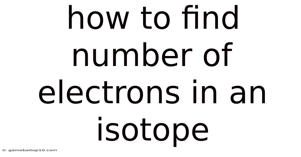 How To Find Number Of Electrons In An Isotope