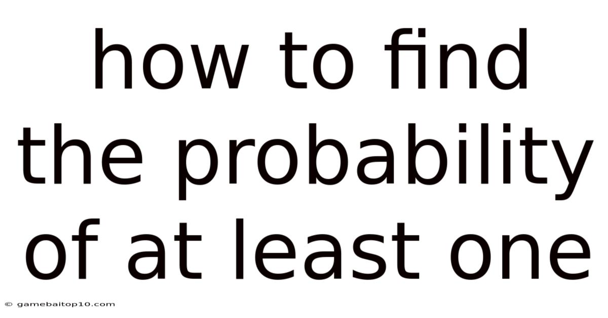 How To Find The Probability Of At Least One