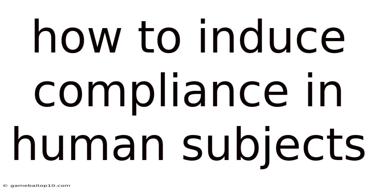 How To Induce Compliance In Human Subjects