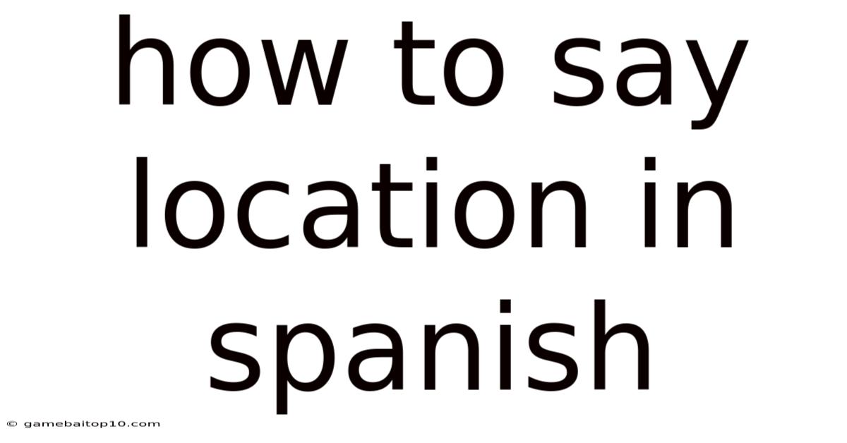 How To Say Location In Spanish