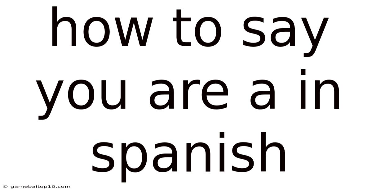 How To Say You Are A In Spanish