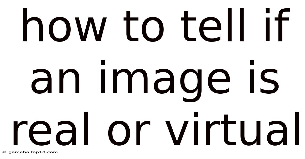 How To Tell If An Image Is Real Or Virtual