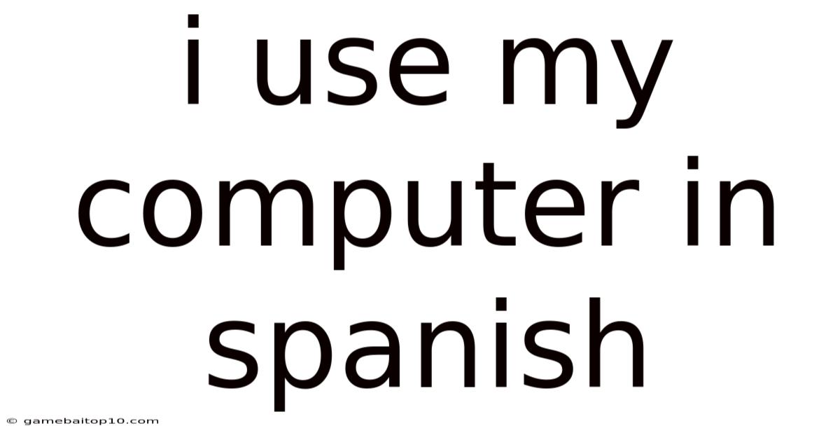 I Use My Computer In Spanish