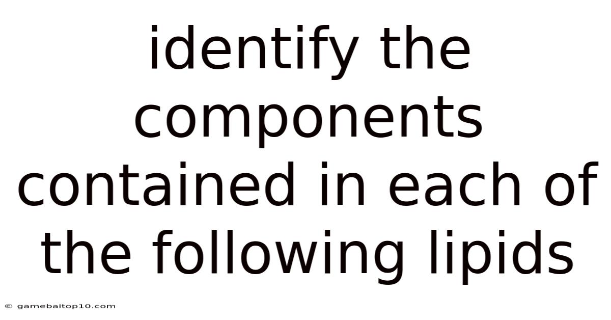 Identify The Components Contained In Each Of The Following Lipids
