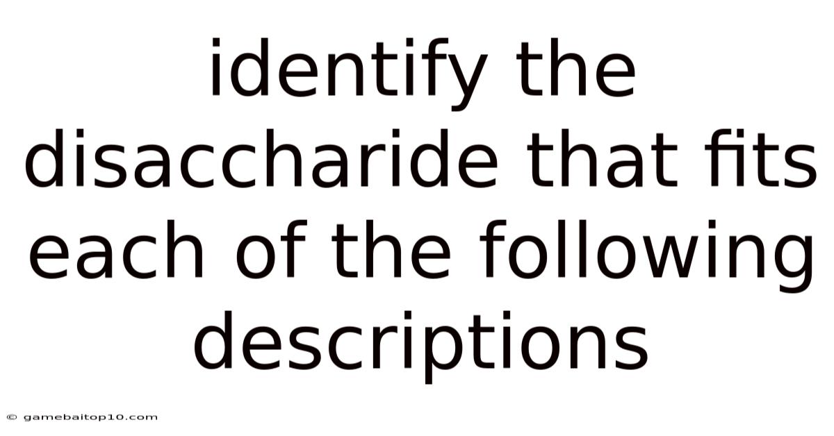 Identify The Disaccharide That Fits Each Of The Following Descriptions