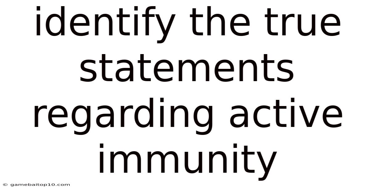 Identify The True Statements Regarding Active Immunity