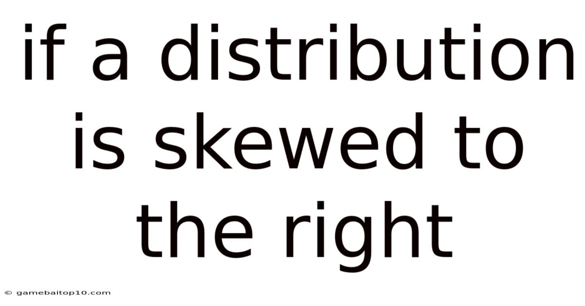 If A Distribution Is Skewed To The Right
