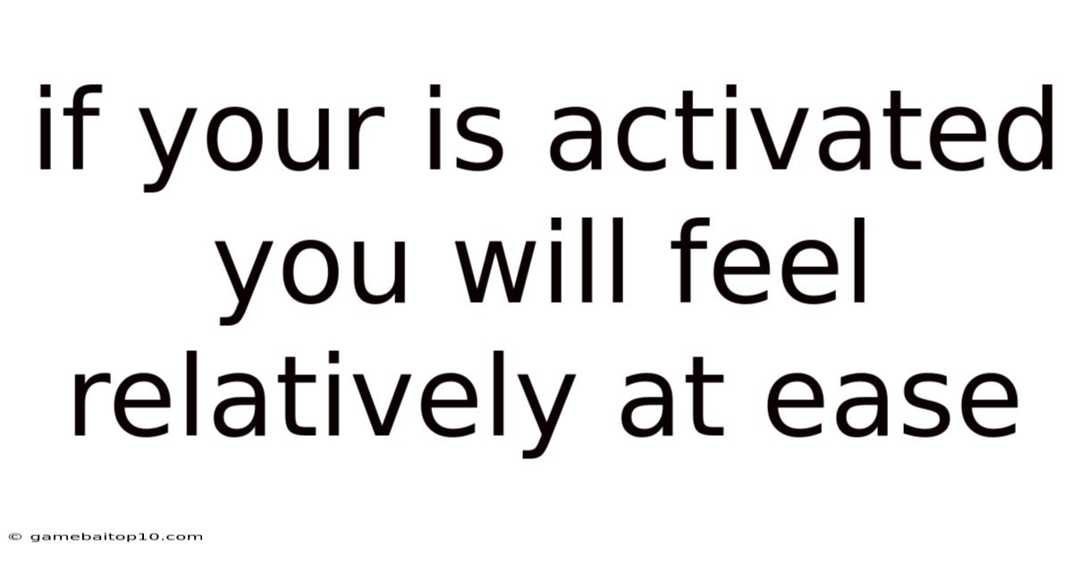 If Your Is Activated You Will Feel Relatively At Ease