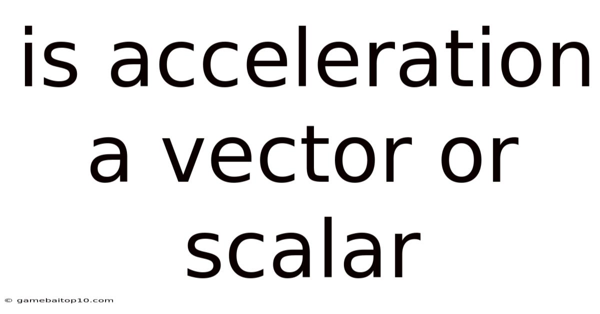 Is Acceleration A Vector Or Scalar