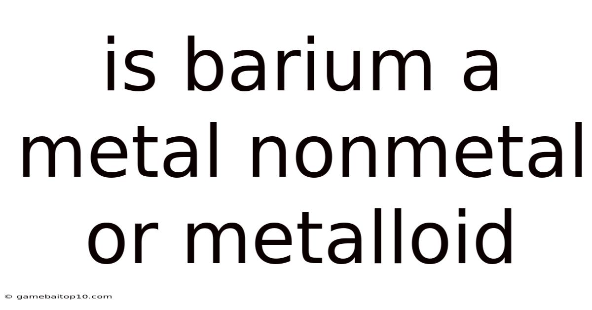 Is Barium A Metal Nonmetal Or Metalloid
