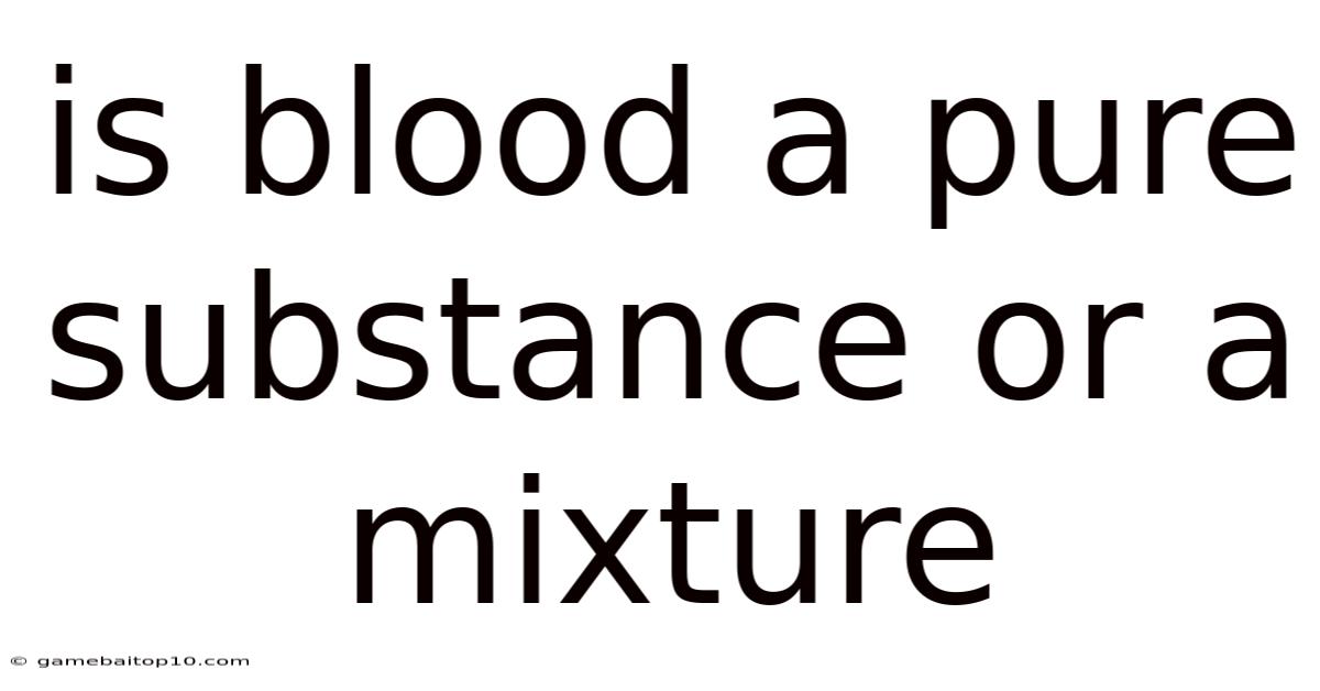 Is Blood A Pure Substance Or A Mixture